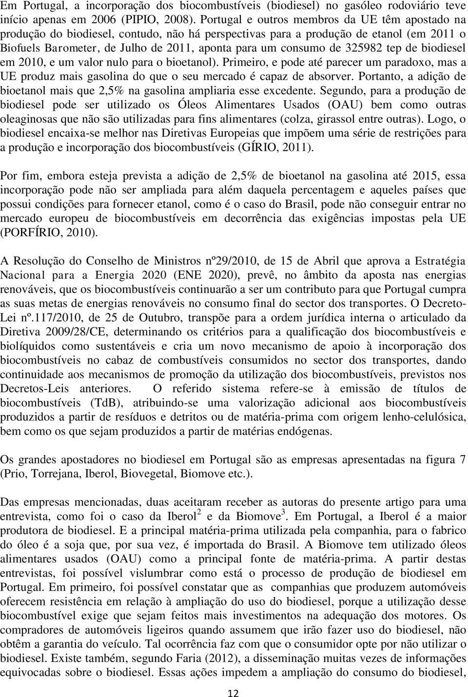 de 325982 tep de biodiesel em 2010, e um valor nulo para o bioetanol). Primeiro, e pode até parecer um paradoxo, mas a UE produz mais gasolina do que o seu mercado é capaz de absorver.