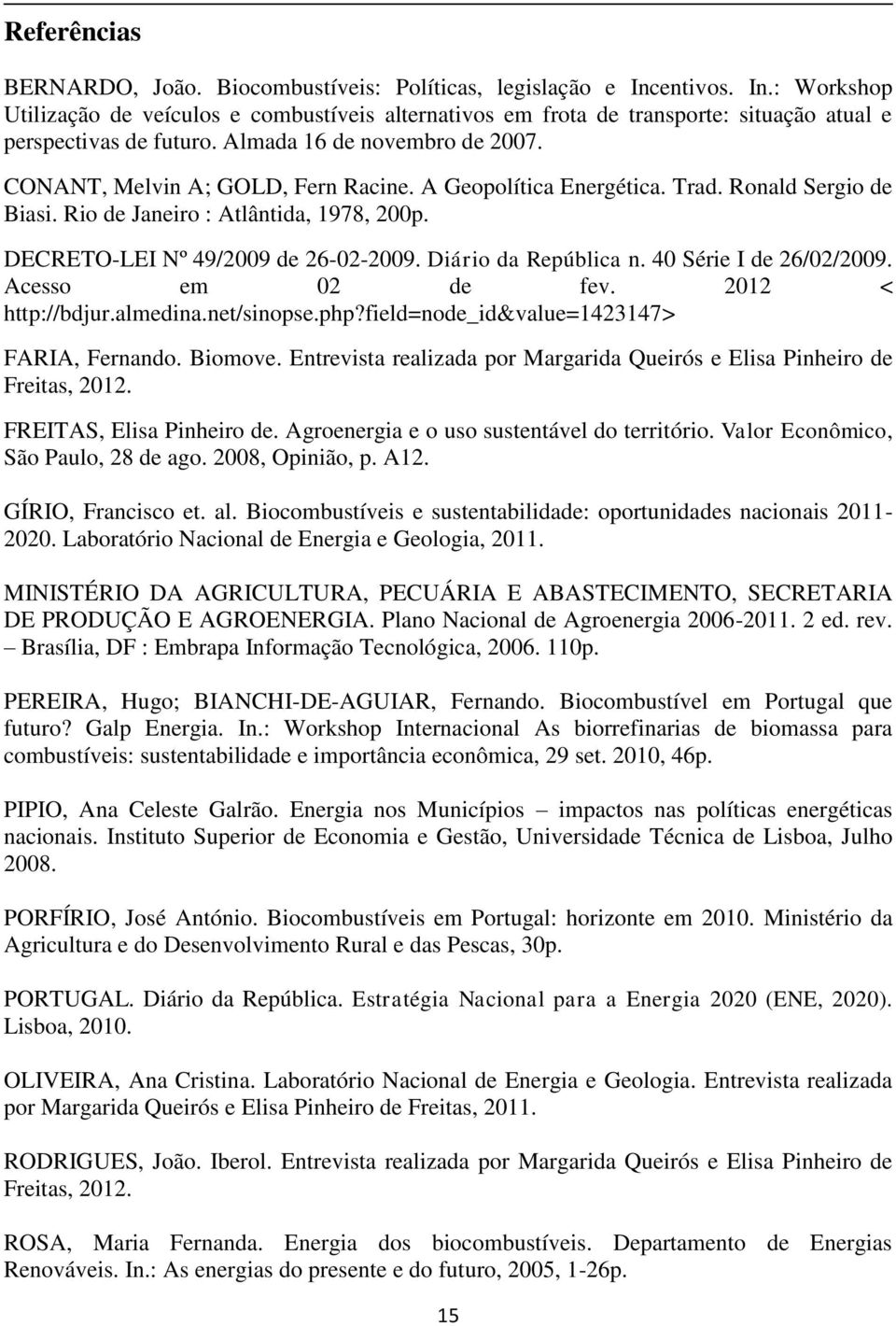 DECRETO-LEI Nº 49/2009 de 26-02-2009. Diário da República n. 40 Série I de 26/02/2009. Acesso em 02 de fev. 2012 < http://bdjur.almedina.net/sinopse.php?field=node_id&value=1423147> FARIA, Fernando.