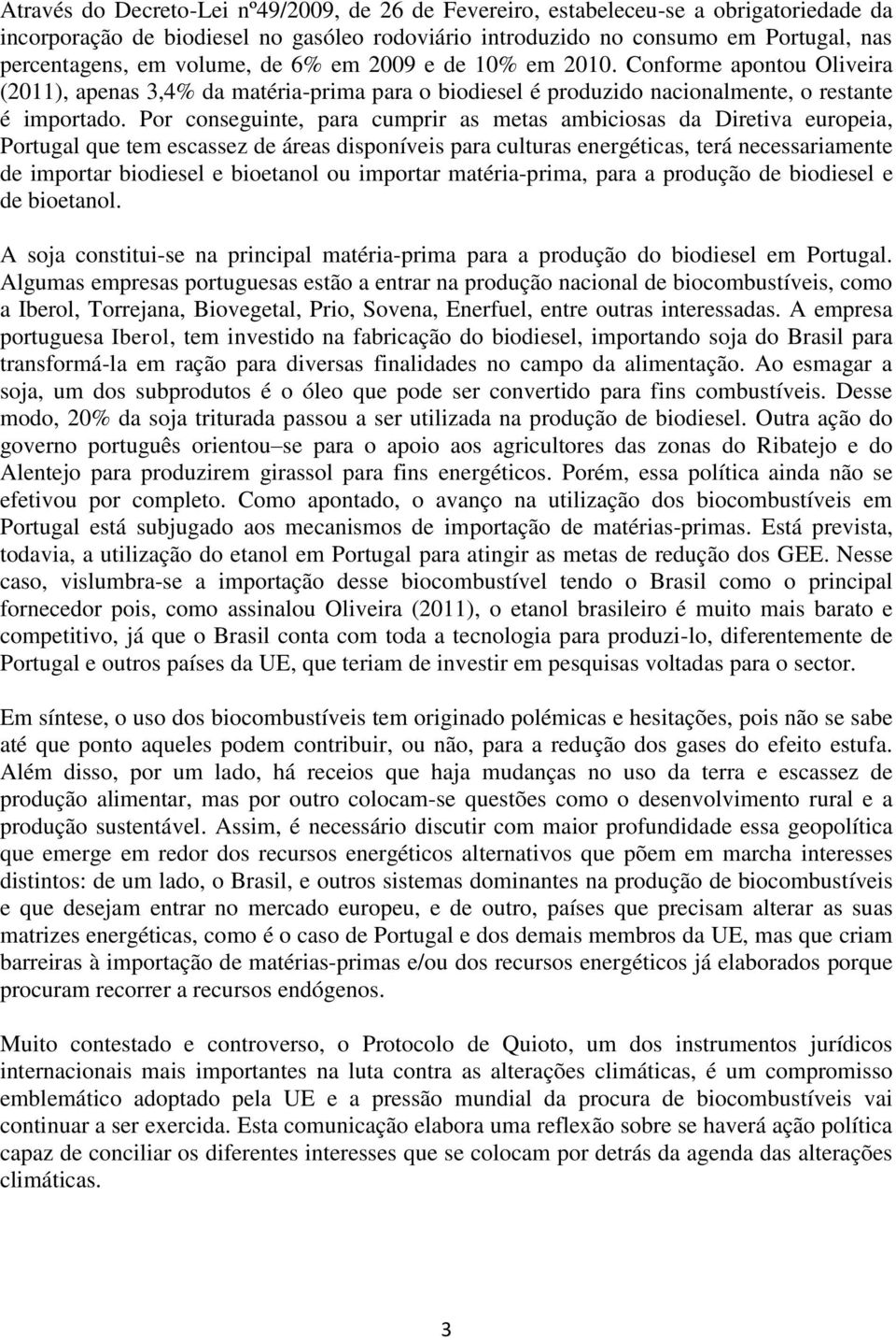 Por conseguinte, para cumprir as metas ambiciosas da Diretiva europeia, Portugal que tem escassez de áreas disponíveis para culturas energéticas, terá necessariamente de importar biodiesel e