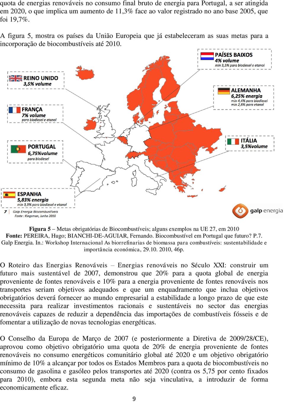 Figura 5 Metas obrigatórias de Biocombustíveis; alguns exemplos na UE 27, em 2010 Fonte: PEREIRA, Hugo; BIANCHI-DE-AGUIAR, Fernando. Biocombustível em Portugal que futuro? P.7. Galp Energia. In.