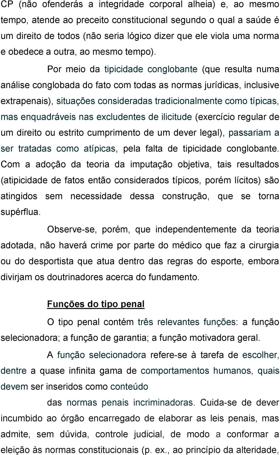 Por meio da tipicidade conglobante (que resulta numa análise conglobada do fato com todas as normas jurídicas, inclusive extrapenais), situações consideradas tradicionalmente como típicas, mas