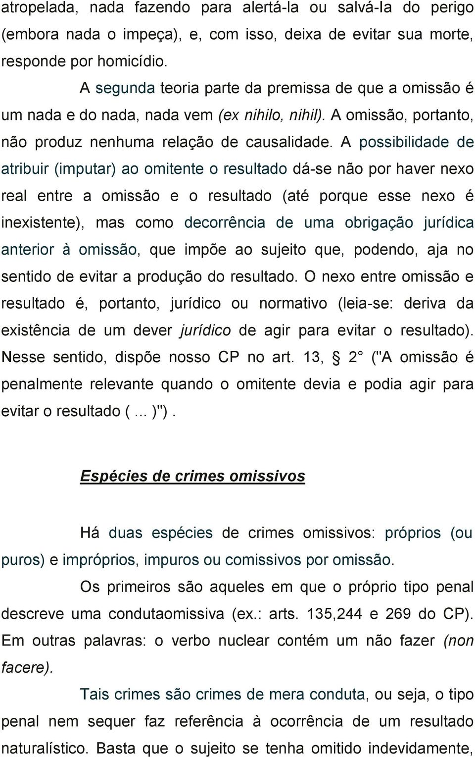 A possibilidade de atribuir (imputar) ao omitente o resultado dá-se não por haver nexo real entre a omissão e o resultado (até porque esse nexo é inexistente), mas como decorrência de uma obrigação