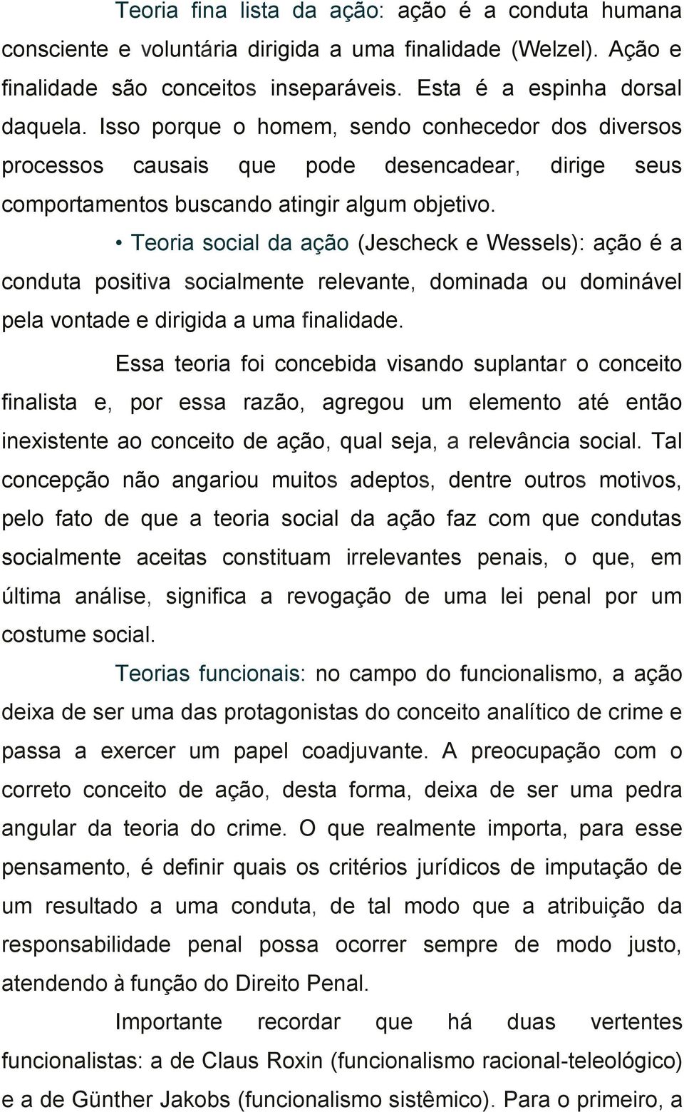 Teoria social da ação (Jescheck e Wessels): ação é a conduta positiva socialmente relevante, dominada ou dominável pela vontade e dirigida a uma finalidade.