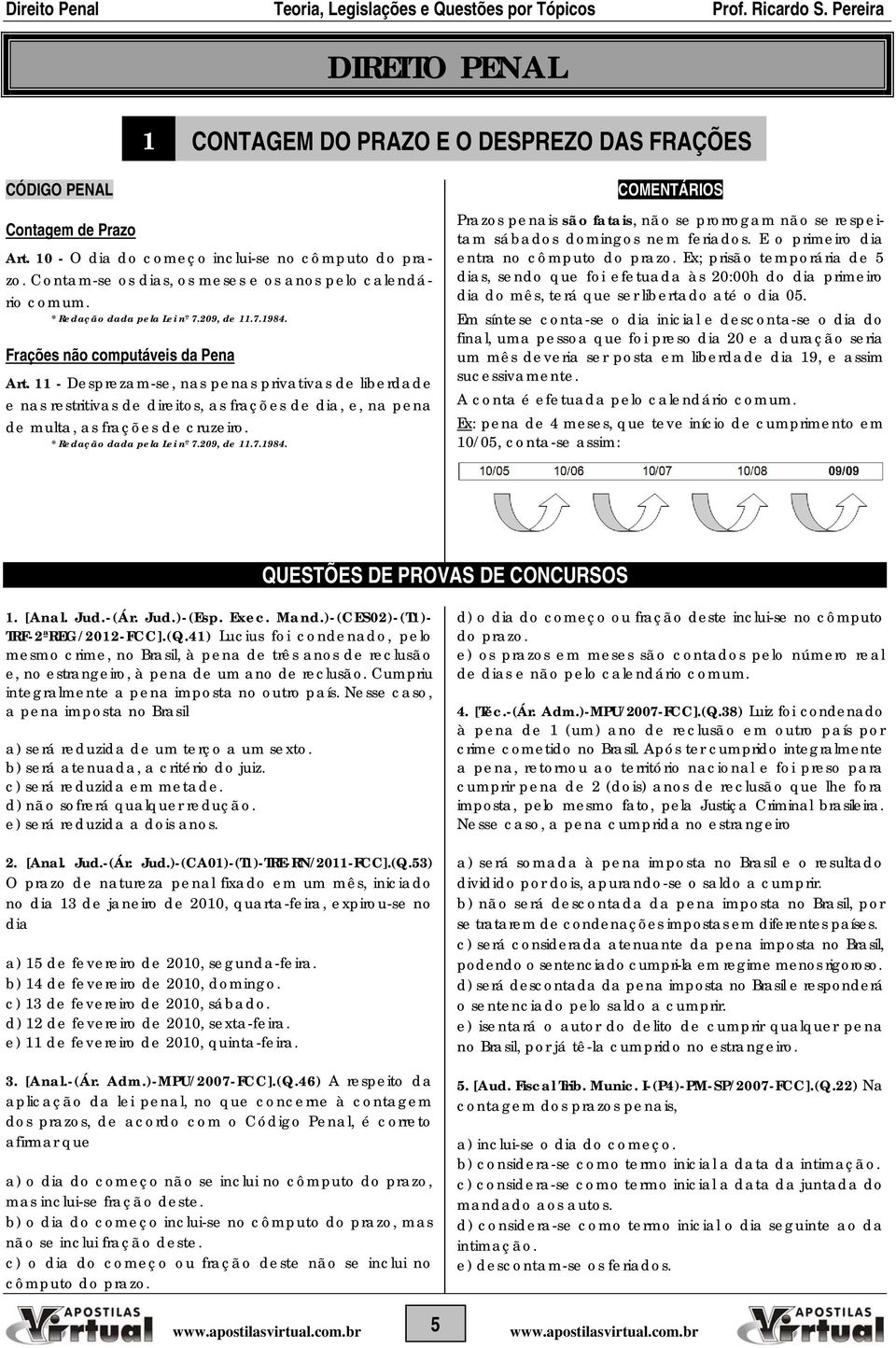 11 - Desprezam-se, nas penas privativas de liberdade e nas restritivas de direitos, as frações de dia, e, na pena de multa, as frações de cruzeiro. * Redação dada pela Lei nº 7.209, de 11.7.1984.