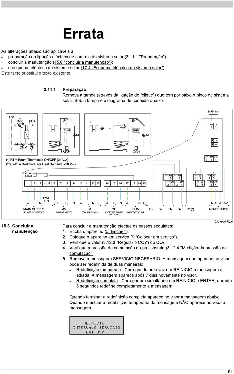 1 Preparação Remova a tampa (através da ligação de clique ) que tem por baixo o bloco de sistema solar. Sob a tampa é o diagrama de conexão abaixo. 15.6 Concluir a manutenção 0311049 R0.