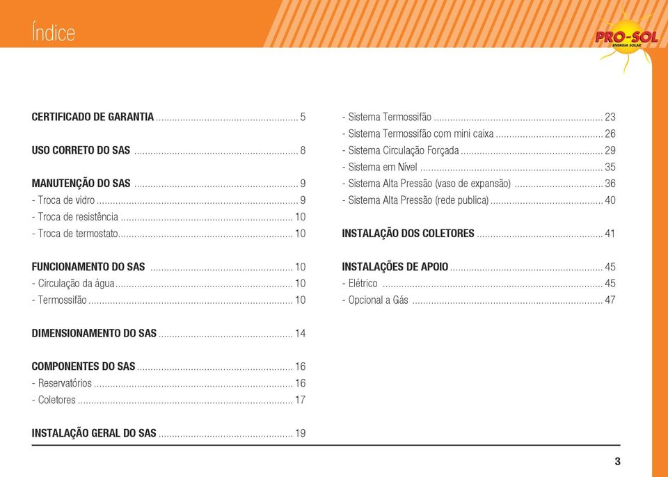 .. 35 - Sistema Alta Pressão (vaso de expansão)... 36 - Sistema Alta Pressão (rede publica)... 40 INSTALAÇÃO DOS COLETORES... 41 FUNCIONAMENTO DO SAS.