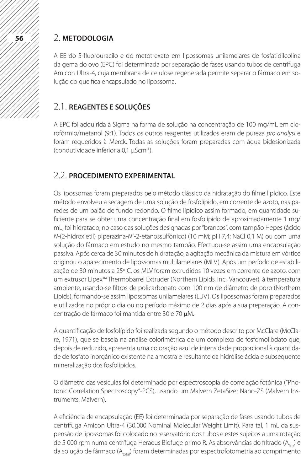 Reagentes e soluções A EPC foi adquirida à Sigma na forma de solução na concentração de 100 mg/ml em clorofórmio/metanol (9:1).