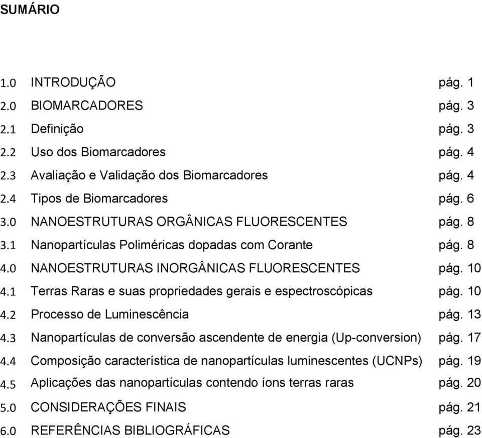 1 Terras Raras e suas propriedades gerais e espectroscópicas pág. 10 4.2 Processo de Luminescência pág. 13 4.3 Nanopartículas de conversão ascendente de energia (Up-conversion) pág. 17 4.