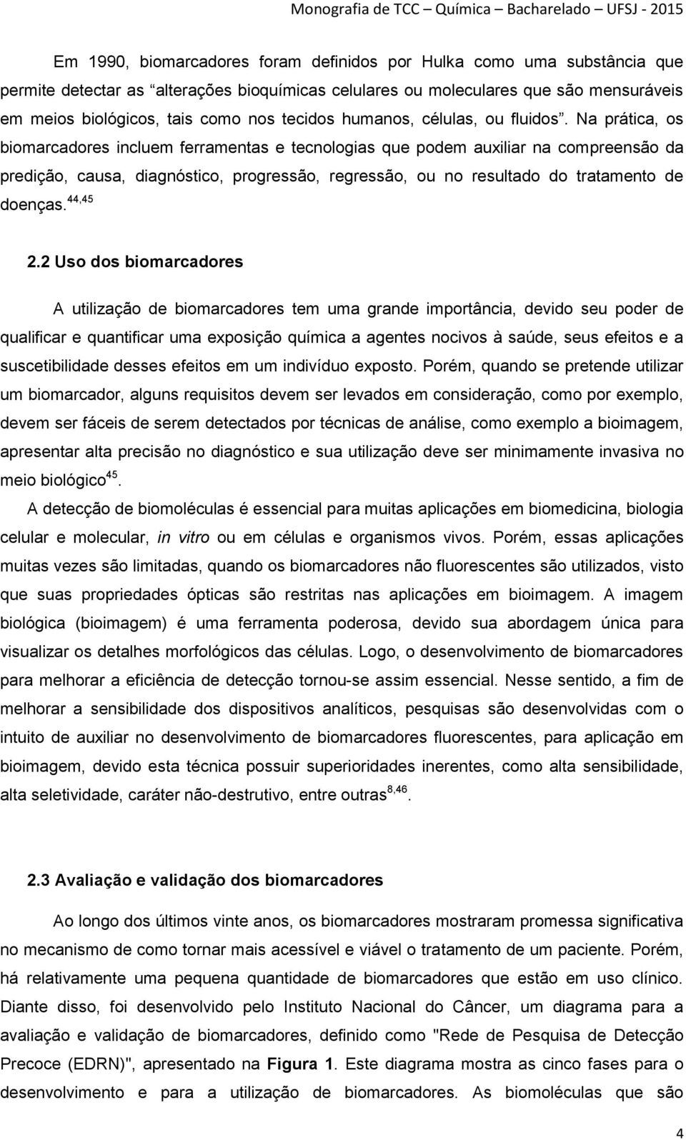 Na prática, os biomarcadores incluem ferramentas e tecnologias que podem auxiliar na compreensão da predição, causa, diagnóstico, progressão, regressão, ou no resultado do tratamento de doenças.