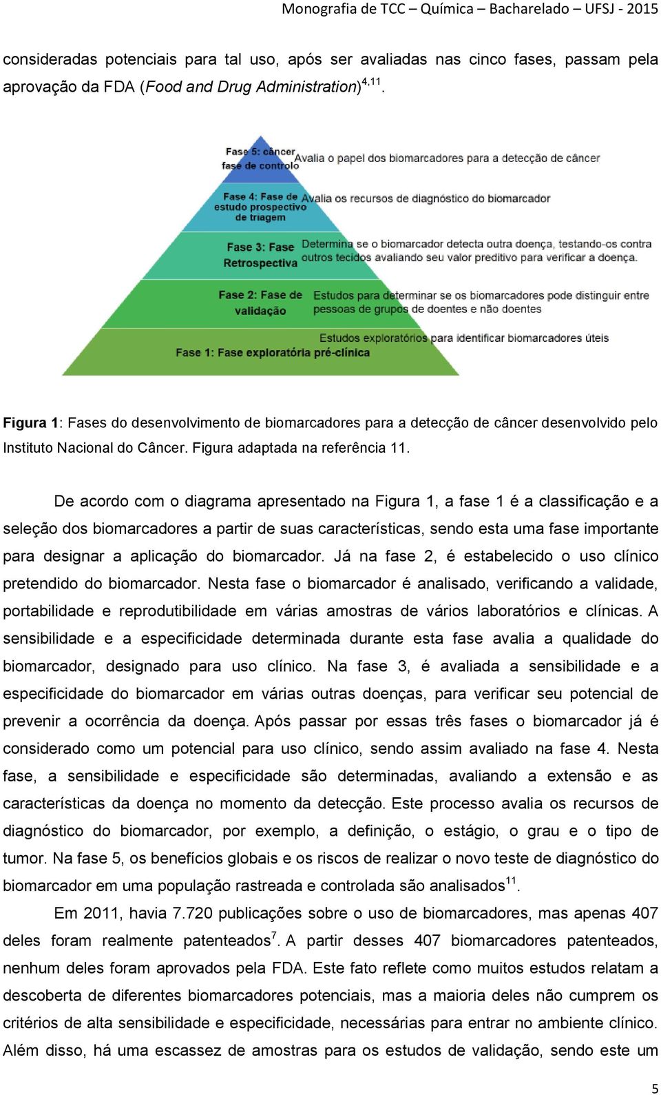 De acordo com o diagrama apresentado na Figura 1, a fase 1 é a classificação e a seleção dos biomarcadores a partir de suas características, sendo esta uma fase importante para designar a aplicação