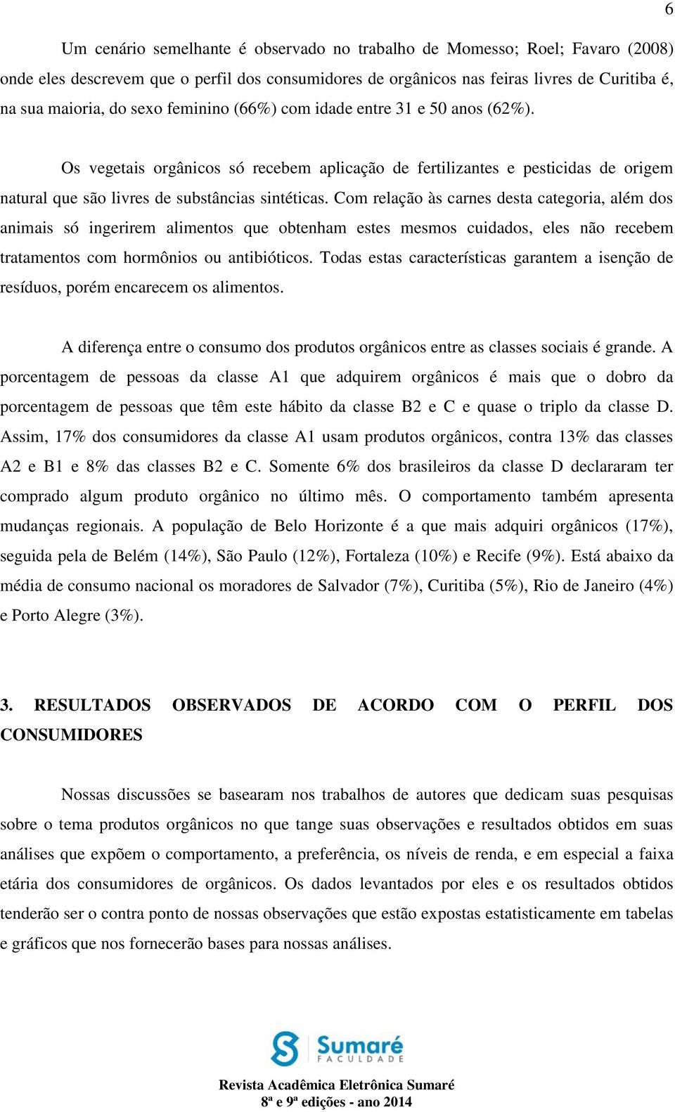 Com relação às carnes desta categoria, além dos animais só ingerirem alimentos que obtenham estes mesmos cuidados, eles não recebem tratamentos com hormônios ou antibióticos.