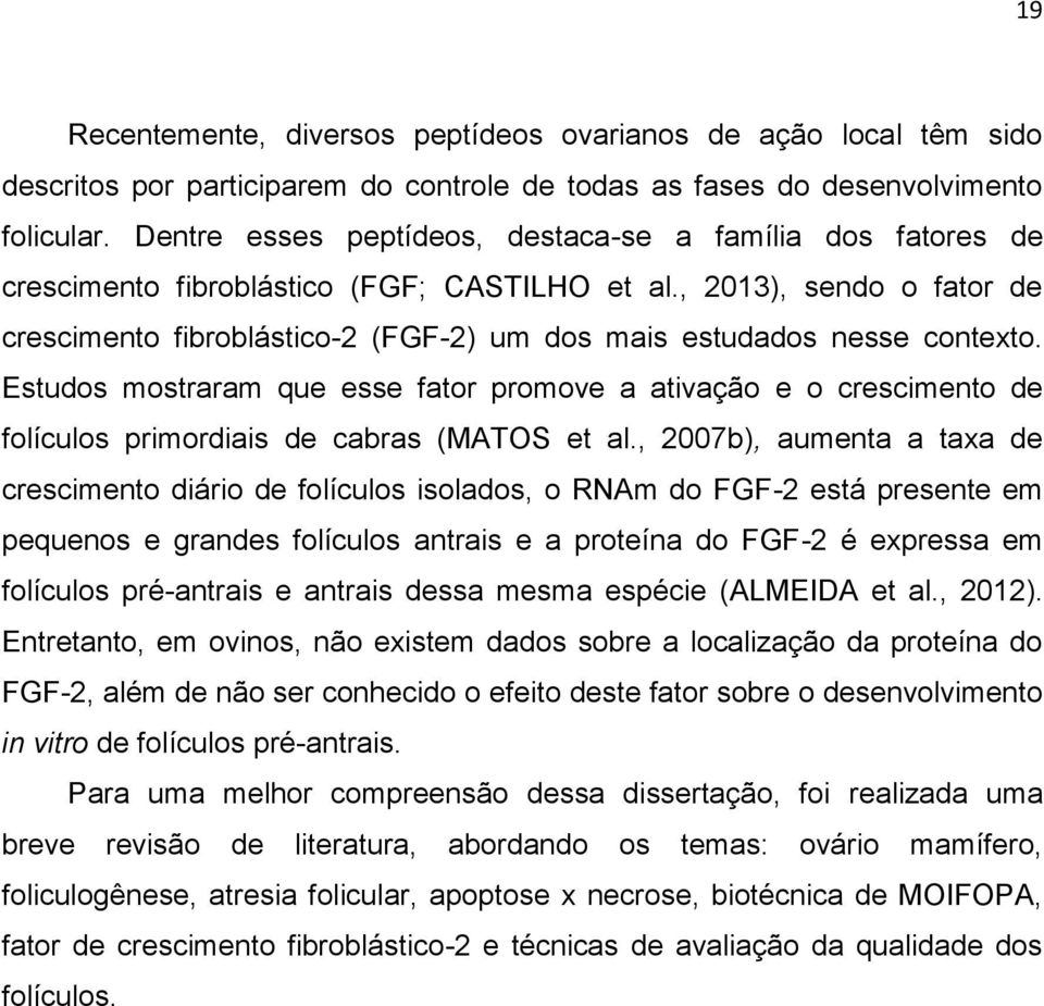 , 2013), sendo o fator de crescimento fibroblástico-2 (FGF-2) um dos mais estudados nesse contexto.