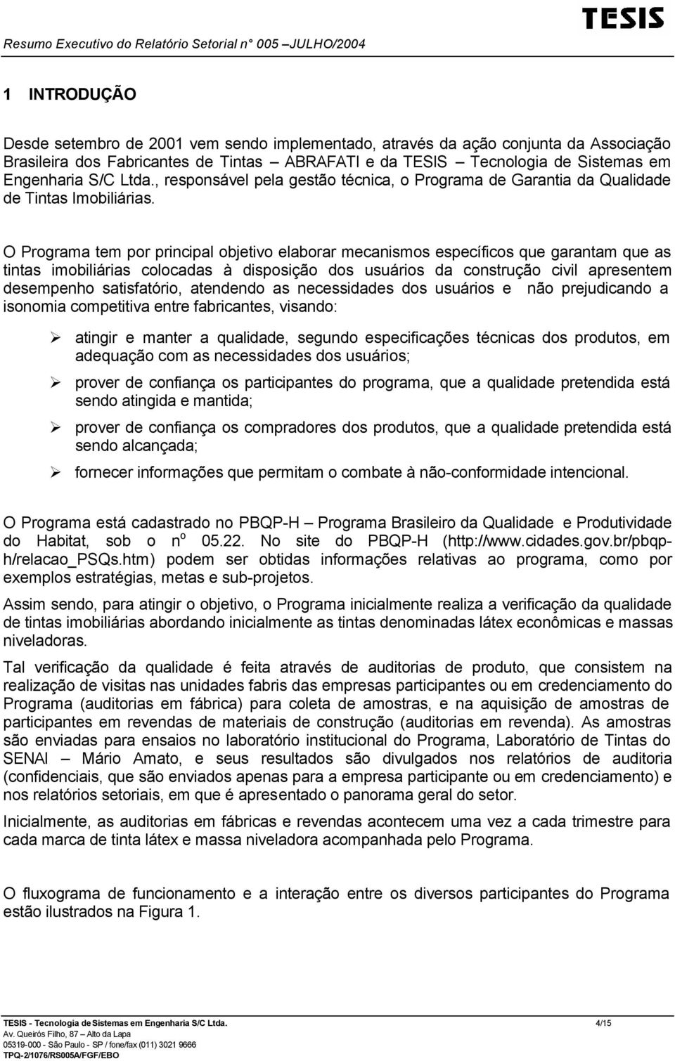 O Programa tem por principal objetivo elaborar mecanismos específicos que garantam que as tintas imobiliárias colocadas à disposição dos usuários da construção civil apresentem desempenho