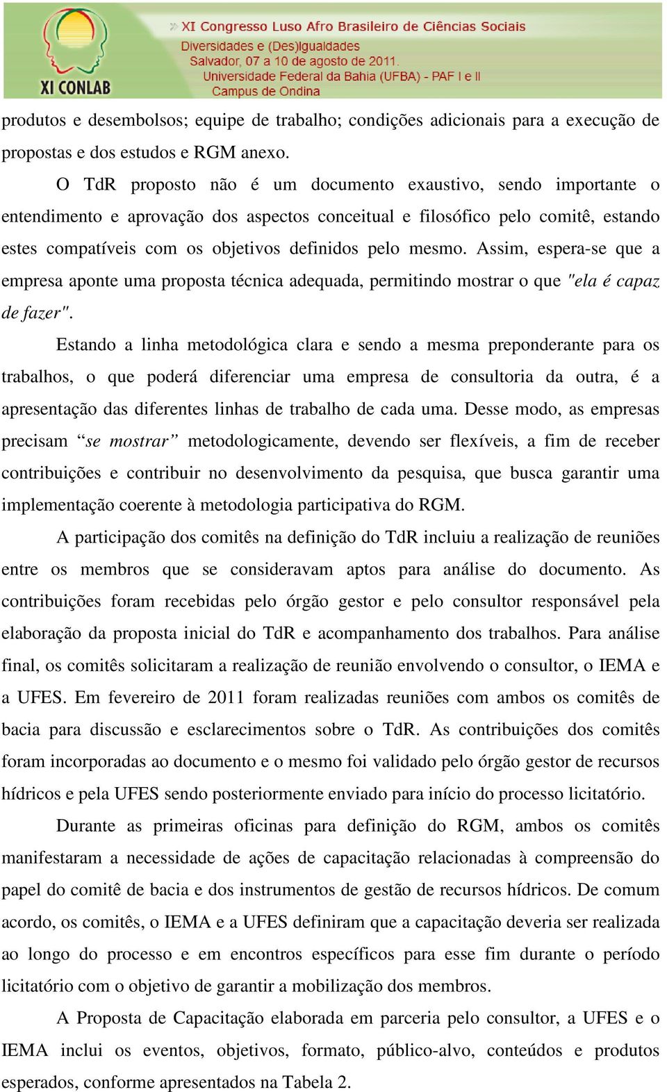 mesmo. Assim, espera-se que a empresa aponte uma proposta técnica adequada, permitindo mostrar o que "ela é capaz de fazer".