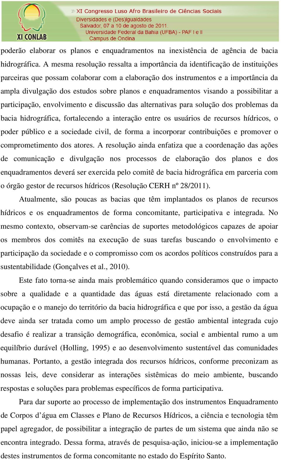 e enquadramentos visando a possibilitar a participação, envolvimento e discussão das alternativas para solução dos problemas da bacia hidrográfica, fortalecendo a interação entre os usuários de