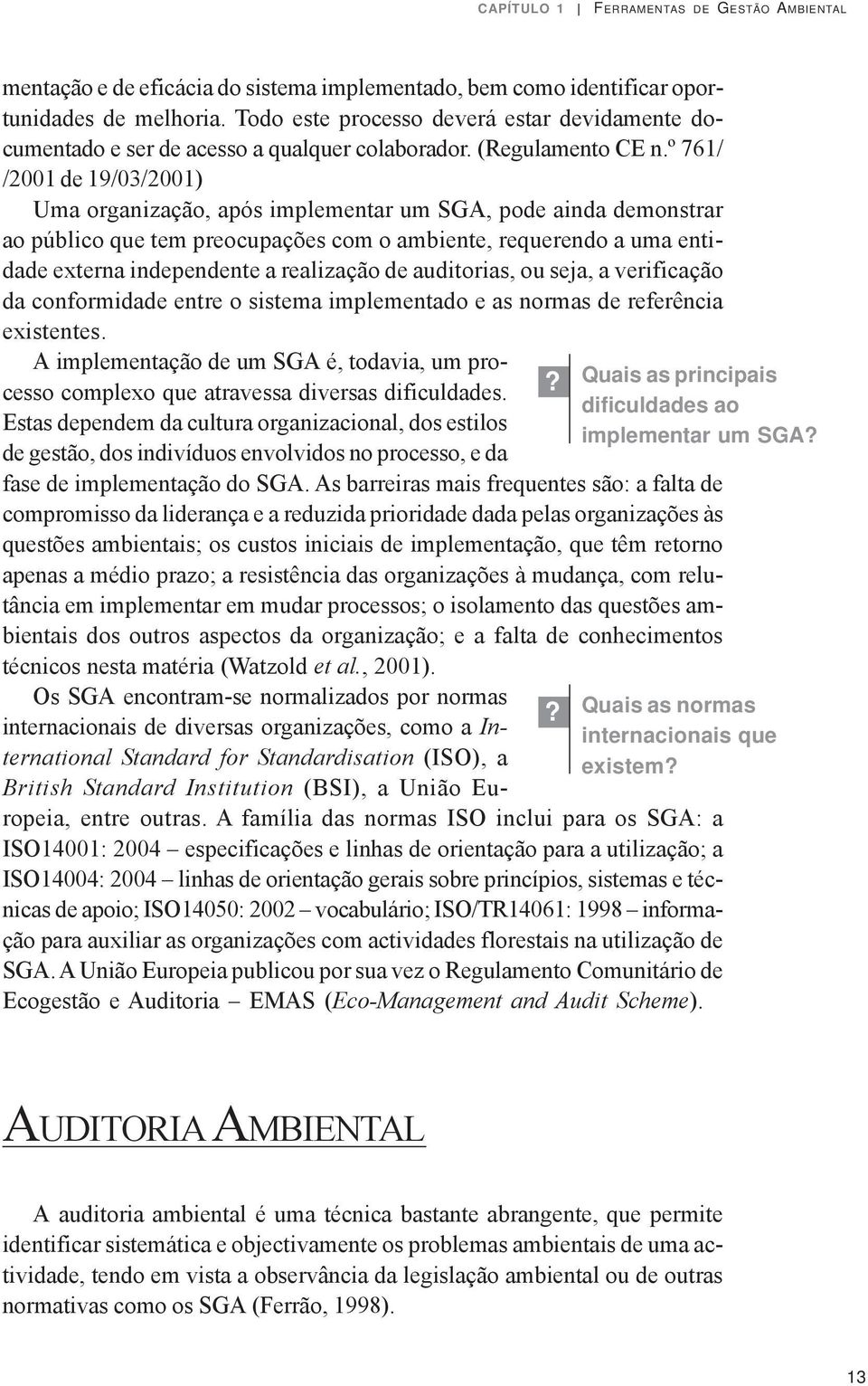 º 761/ /2001 de 19/03/2001) Uma organização, após implementar um SGA, pode ainda demonstrar ao público que tem preocupações com o ambiente, requerendo a uma entidade externa independente a realização