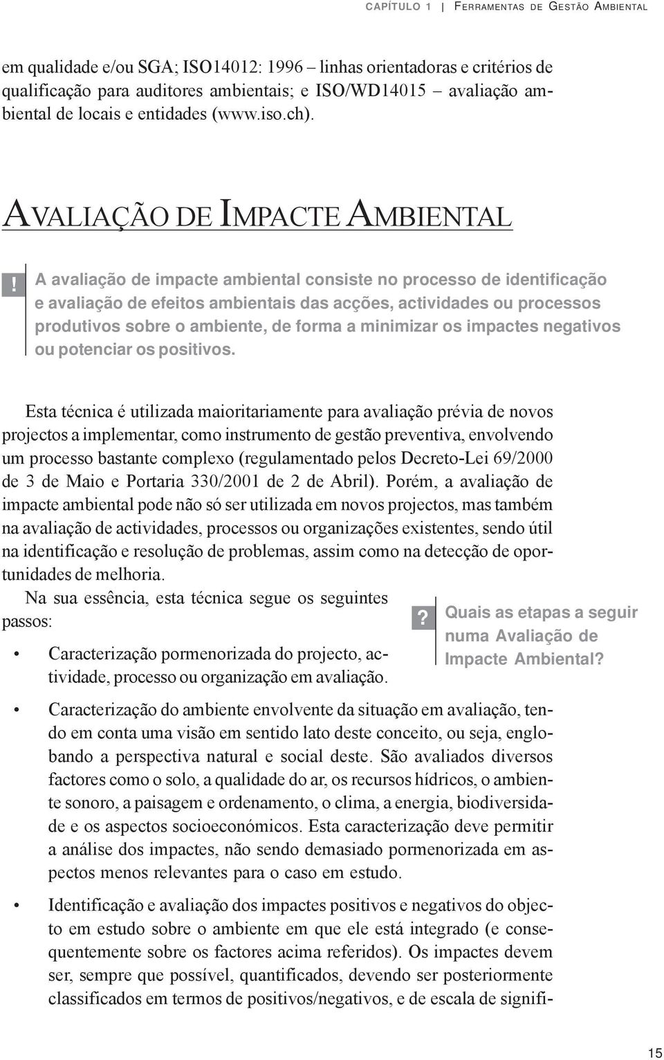 A avaliação de impacte ambiental consiste no processo de identificação e avaliação de efeitos ambientais das acções, actividades ou processos produtivos sobre o ambiente, de forma a minimizar os