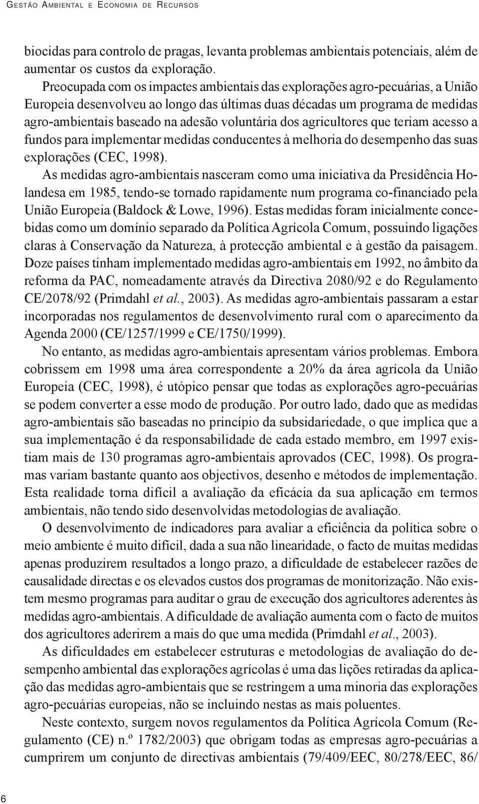 voluntária dos agricultores que teriam acesso a fundos para implementar medidas conducentes à melhoria do desempenho das suas explorações (CEC, 1998).