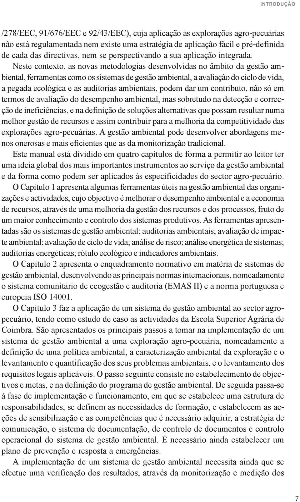 Neste contexto, as novas metodologias desenvolvidas no âmbito da gestão ambiental, ferramentas como os sistemas de gestão ambiental, a avaliação do ciclo de vida, a pegada ecológica e as auditorias