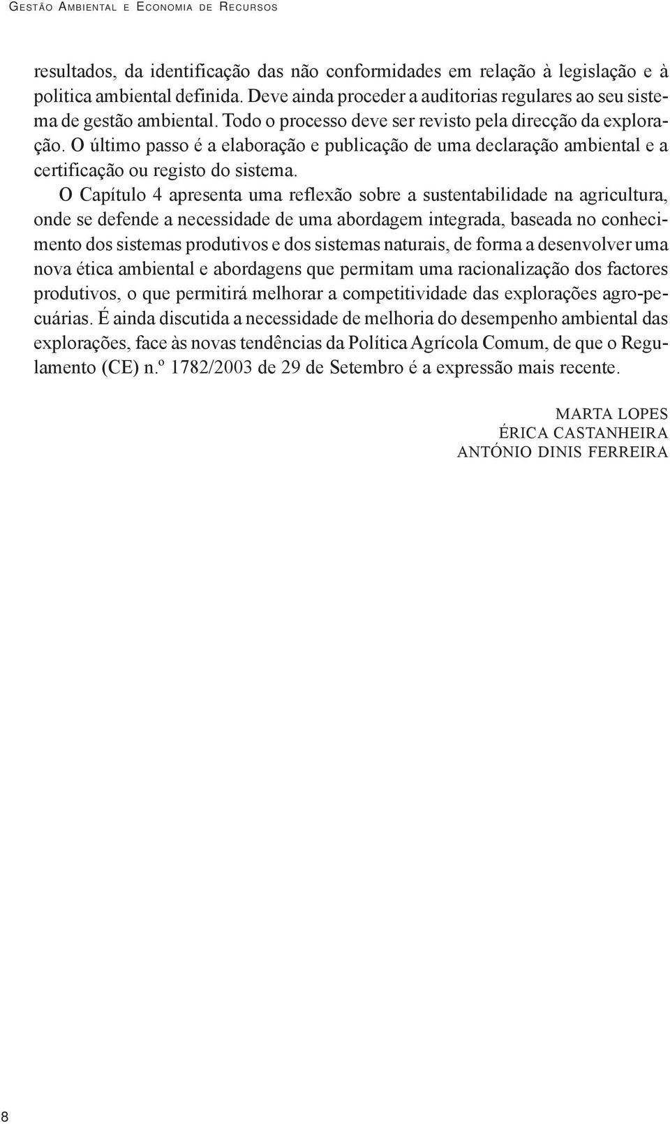 O último passo é a elaboração e publicação de uma declaração ambiental e a certificação ou registo do sistema.