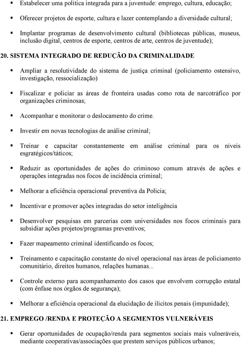 SISTEMA INTEGRADO DE REDUÇÃO DA CRIMINALIDADE Ampliar a resolutividade do sistema de justiça criminal (policiamento ostensivo, investigação, ressocialização) Fiscalizar e policiar as áreas de