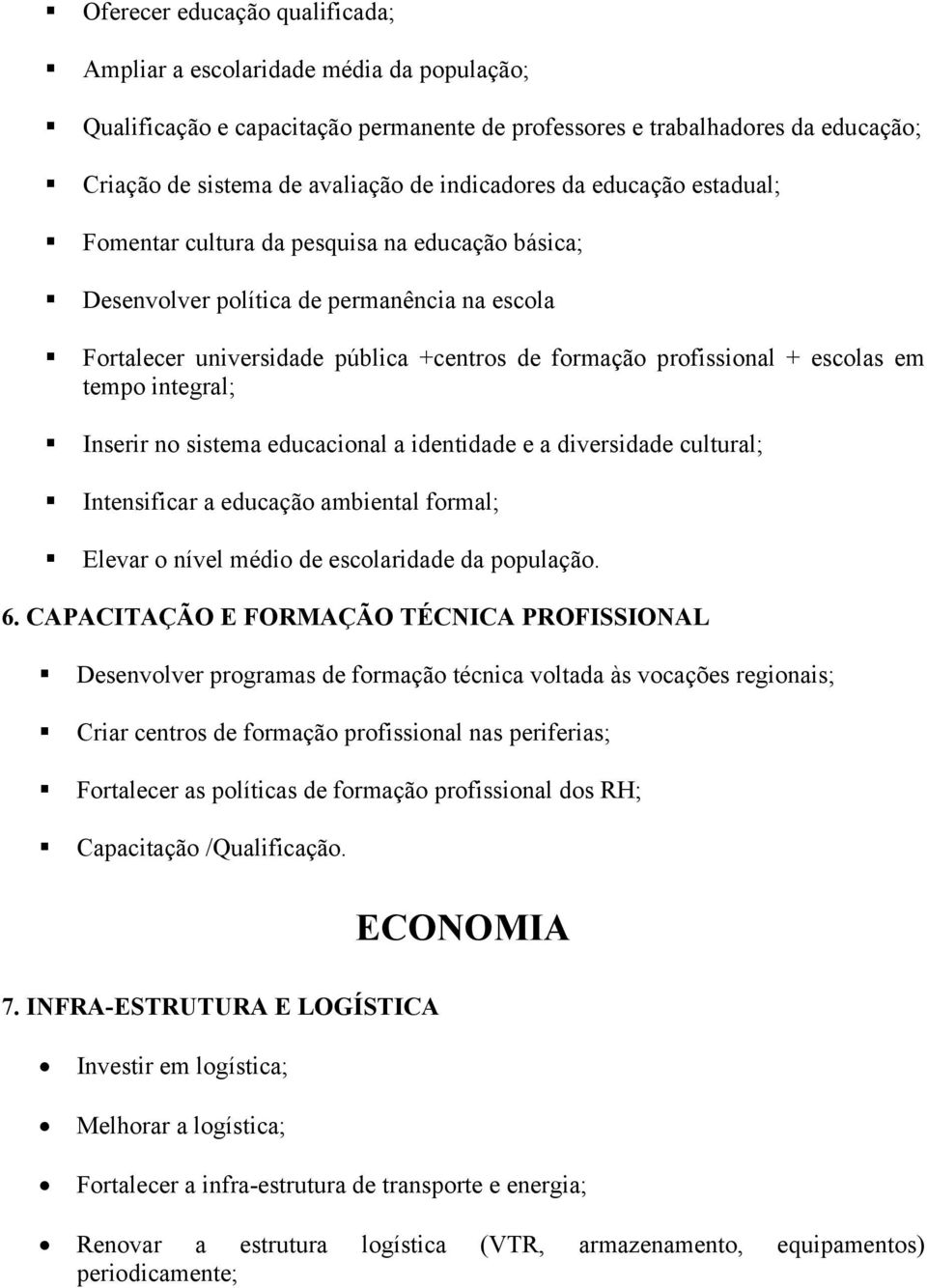 escolas em tempo integral; Inserir no sistema educacional a identidade e a diversidade cultural; Intensificar a educação ambiental formal; Elevar o nível médio de escolaridade da população. 6.