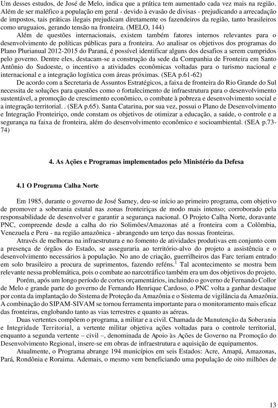 brasileiros como uruguaios, gerando tensão na fronteira.