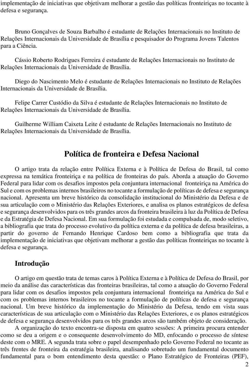 Cássio Roberto Rodrigues Ferreira é estudante de Relações Internacionais no Instituto de Relações Internacionais da Universidade de Brasília.