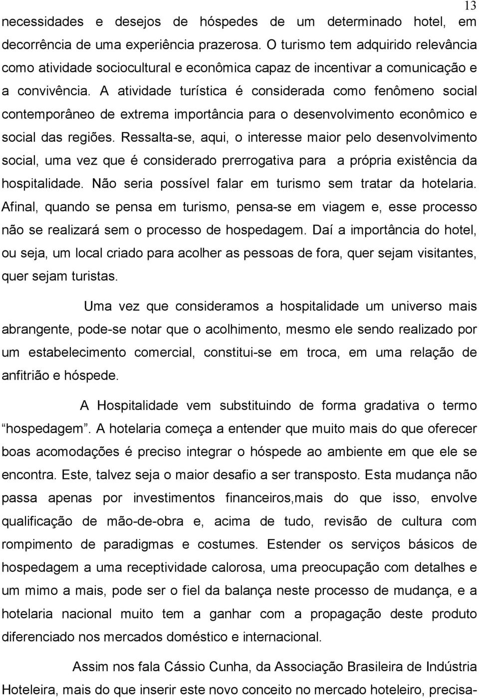 A atividade turística é considerada como fenômeno social contemporâneo de extrema importância para o desenvolvimento econômico e social das regiões.