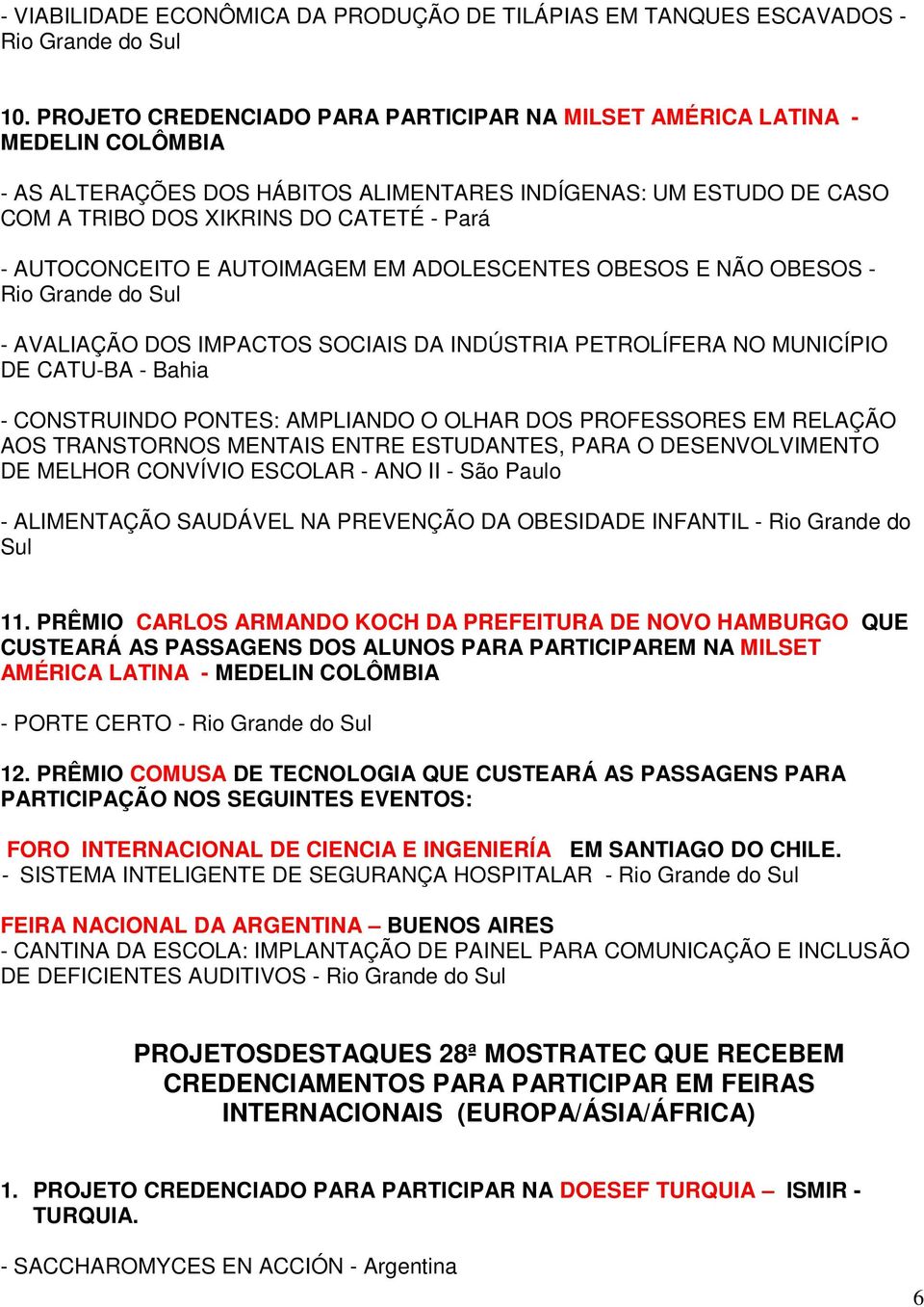 AUTOCONCEITO E AUTOIMAGEM EM ADOLESCENTES OBESOS E NÃO OBESOS - Rio Grande do Sul - AVALIAÇÃO DOS IMPACTOS SOCIAIS DA INDÚSTRIA PETROLÍFERA NO MUNICÍPIO DE CATU-BA - Bahia - CONSTRUINDO PONTES: