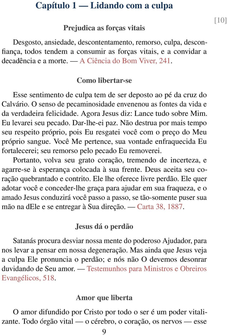 O senso de pecaminosidade envenenou as fontes da vida e da verdadeira felicidade. Agora Jesus diz: Lance tudo sobre Mim. Eu levarei seu pecado. Dar-lhe-ei paz.