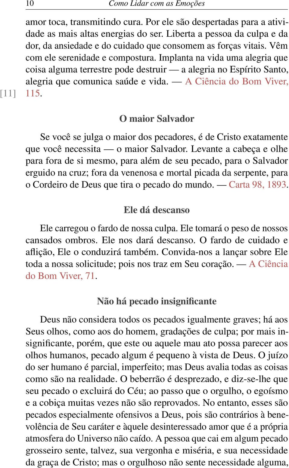 Implanta na vida uma alegria que coisa alguma terrestre pode destruir a alegria no Espírito Santo, alegria que comunica saúde e vida. A Ciência do Bom Viver, 115.