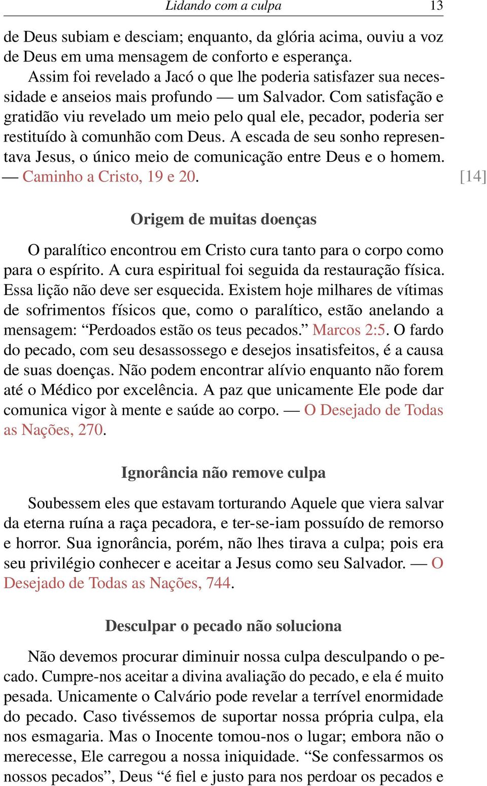 Com satisfação e gratidão viu revelado um meio pelo qual ele, pecador, poderia ser restituído à comunhão com Deus.