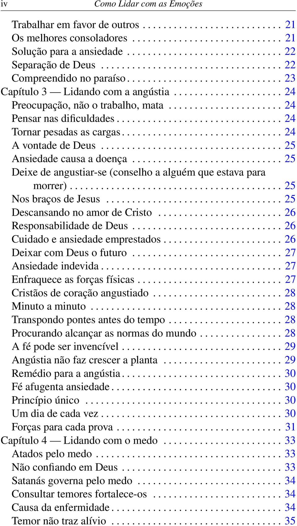 ..................... 24 Pensar nas dificuldades................................ 24 Tornar pesadas as cargas............................... 24 A vontade de Deus................................... 25 Ansiedade causa a doença.