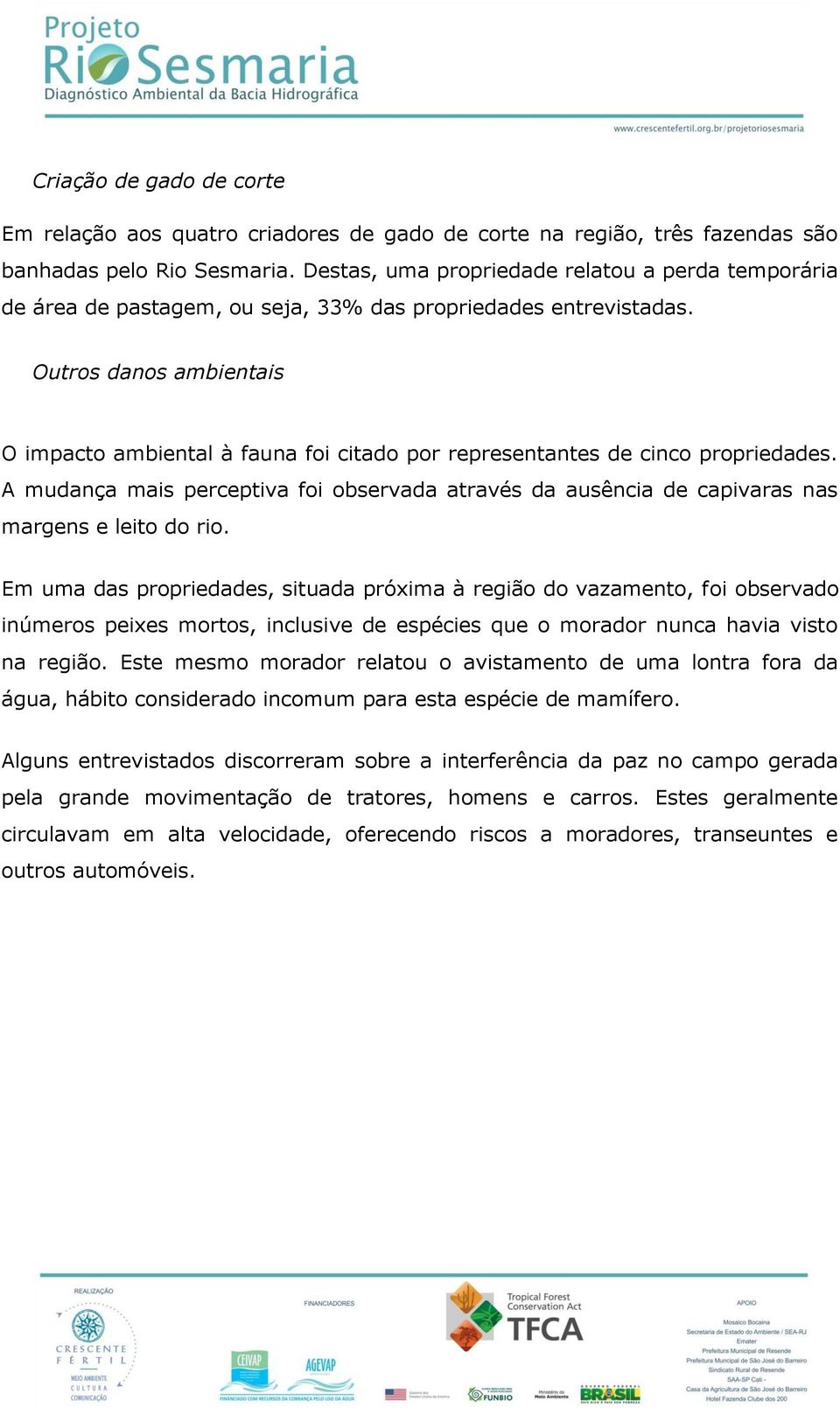 Outros danos ambientais O impacto ambiental à fauna foi citado por representantes de cinco propriedades.