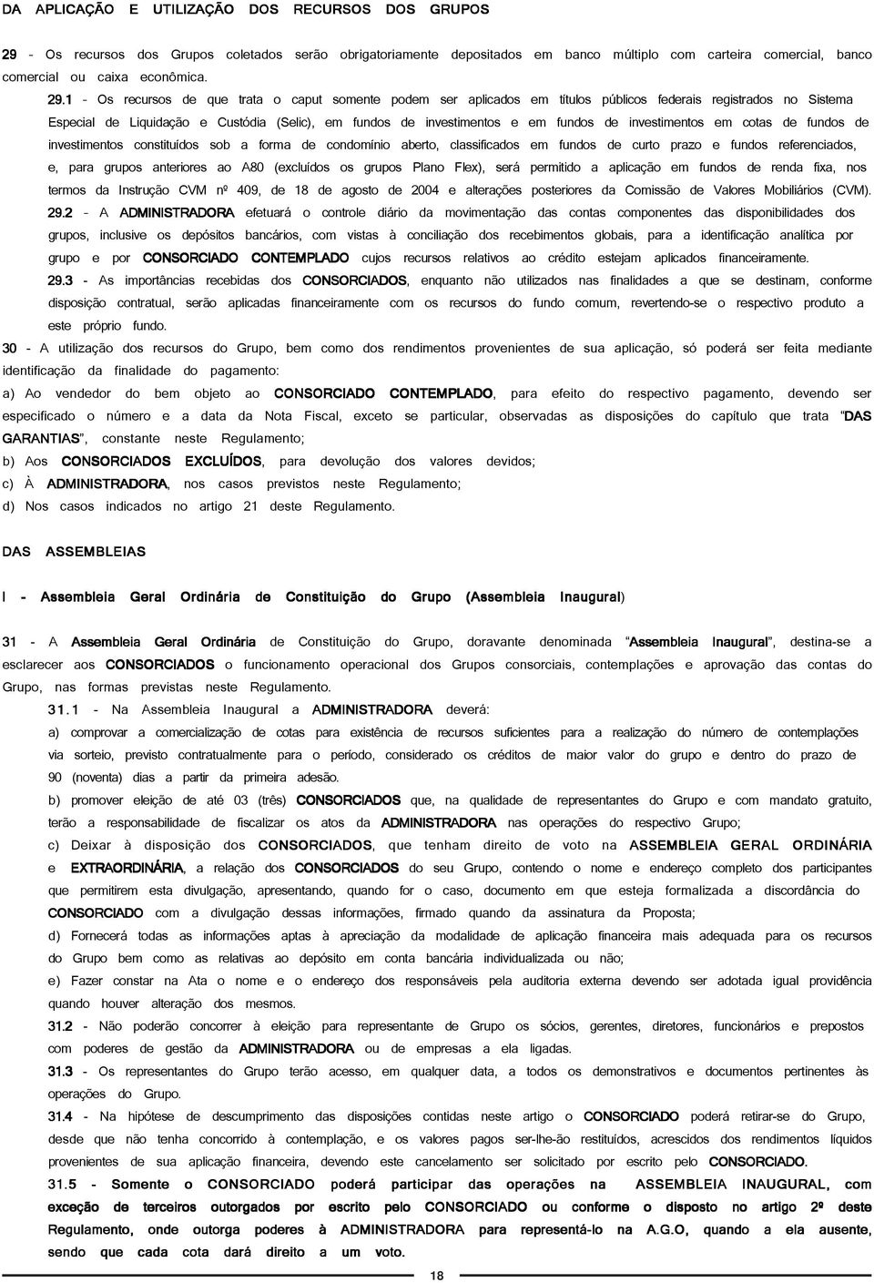 de investimentos em cotas de fundos de investimentos constituídos sob a forma de condomínio aberto, classificados em fundos de curto prazo e fundos referenciados, e, para grupos anteriores ao A80