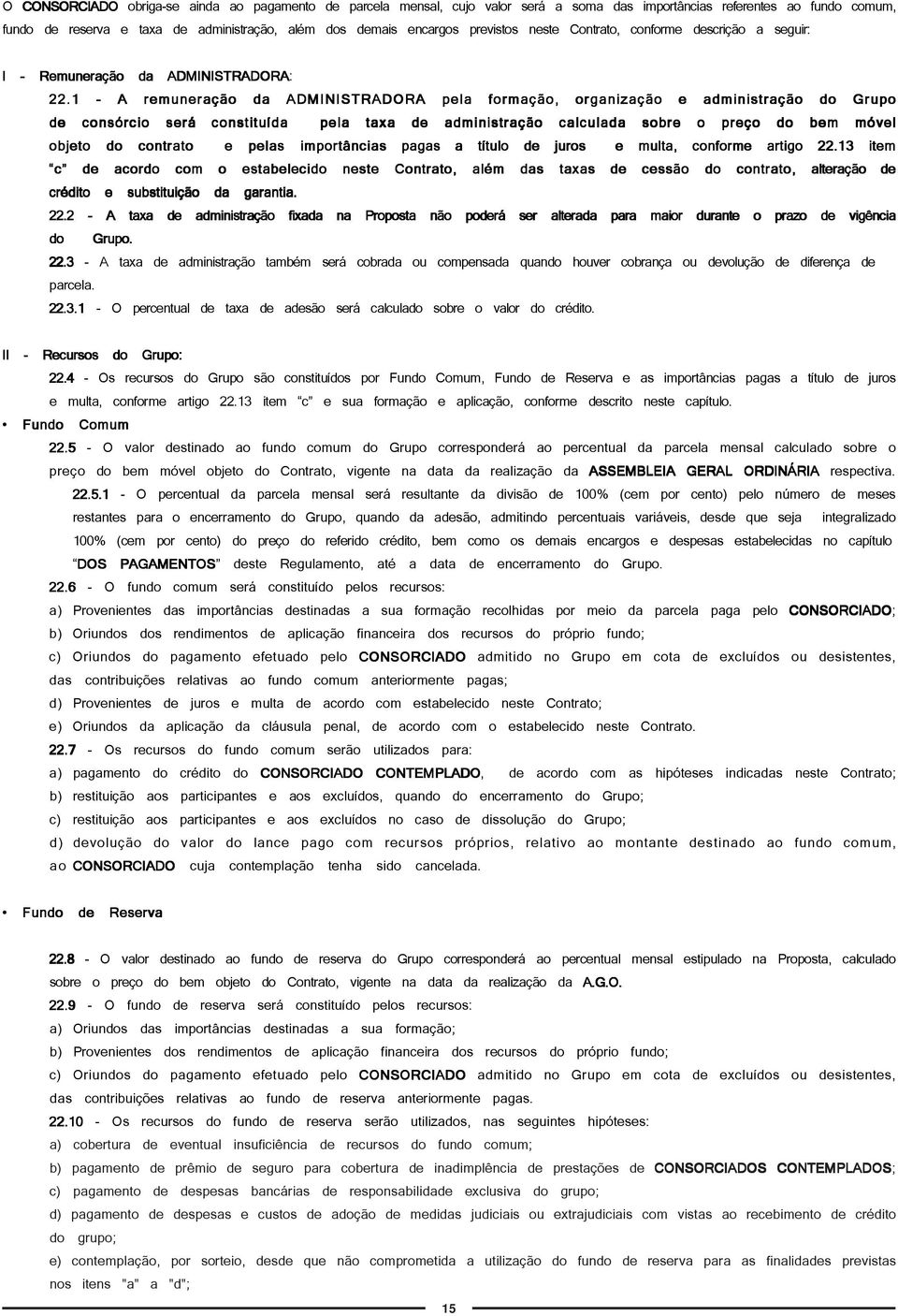 1 - A remuneração da ADMINISTRADORA pela formação, organização e administração do Grupo de consórcio será constituída pela taxa de administração calculada sobre o preço do bem móvel objeto do