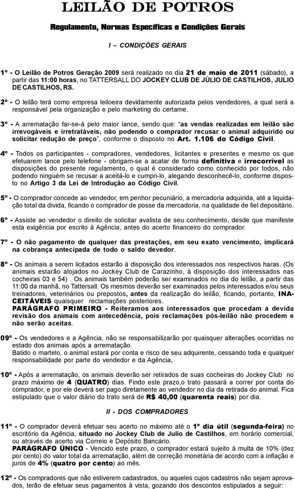 2º - O leilão terá como empresa leiloeira devidamente autorizada pelos vendedores, a qual será a responsável pela organização e pelo marketing do certame.