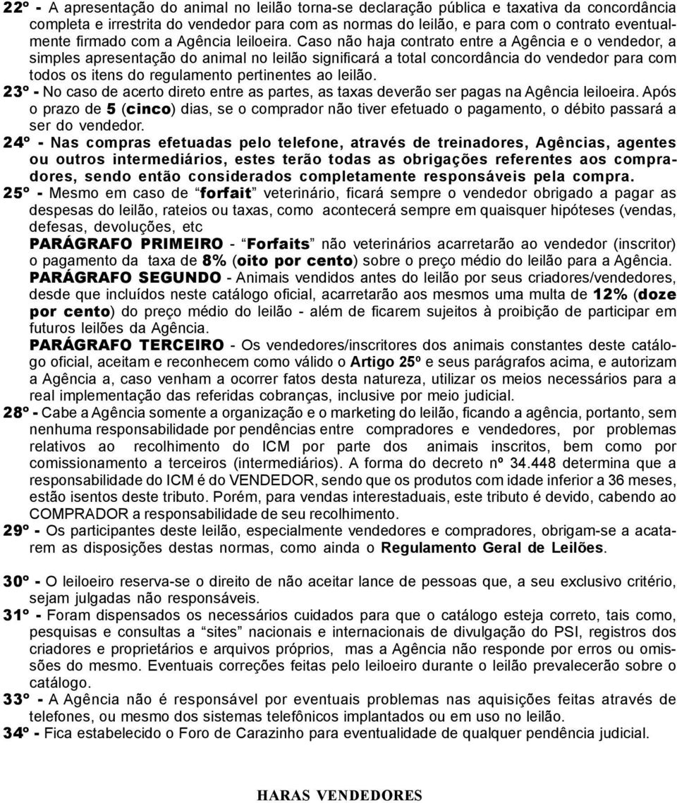 Caso não haja contrato entre a Agência e o vendedor, a simples apresentação do animal no leilão significará a total concordância do vendedor para com todos os itens do regulamento pertinentes ao