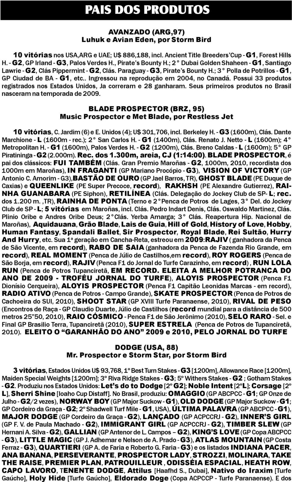 ; 3 Polla de Potrillos - G1, GP Ciudad de BA - G1, etc.. Ingressou na reprodução em 2004, no Canadá. Possui 33 produtos registrados nos Estados Unidos, Ja correram e 28 ganharam.