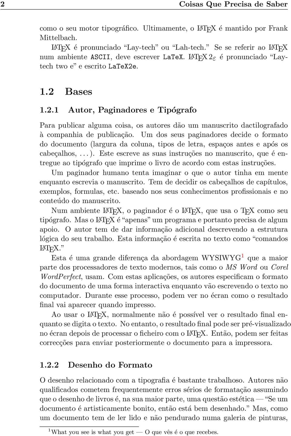 é pronunciado Laytech two e e escrito LaTeX2e. 1.2 Bases 1.2.1 Autor, Paginadores e Tipógrafo Para publicar alguma coisa, os autores dão um manuscrito dactilografado à companhia de publicação.