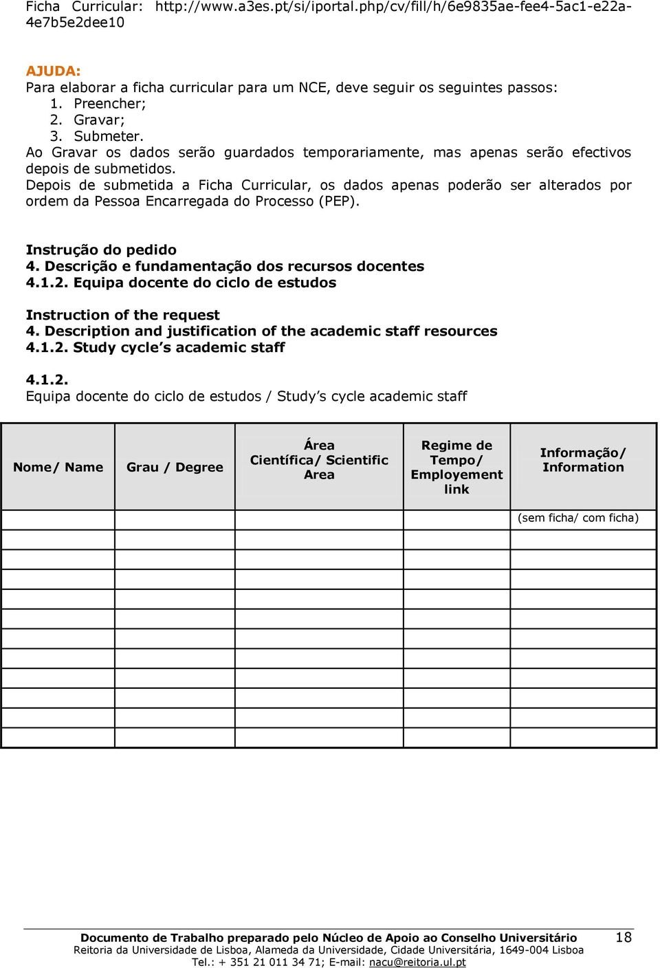 Depois de submetida a Ficha Curricular, os dados apenas poderão ser alterados por ordem da Pessoa Encarregada do Processo (PEP). Instrução do pedido 4.