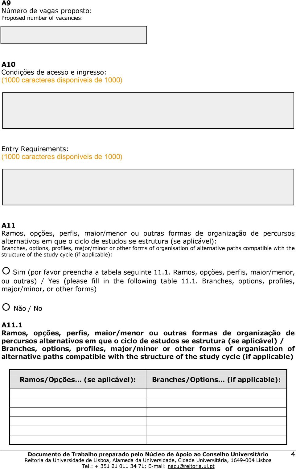 study cycle (if applicable): Sim (por favor preencha a tabela seguinte 11.1. Ramos, opções, perfis, maior/menor, ou outras) / Yes (please fill in the following table 11.1. Branches, options, profiles, major/minor, or other forms) Não / No A11.