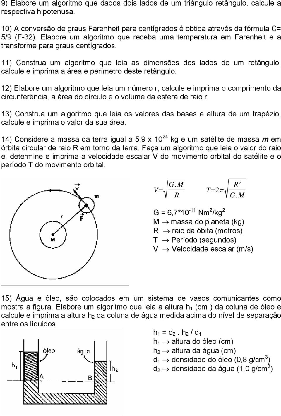 11) Construa um algoritmo que leia as dimensões dos lados de um retângulo, calcule e imprima a área e perímetro deste retângulo.