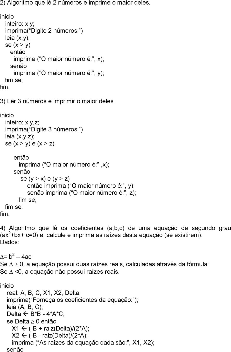 3) Ler 3 números e imprimir o maior deles.