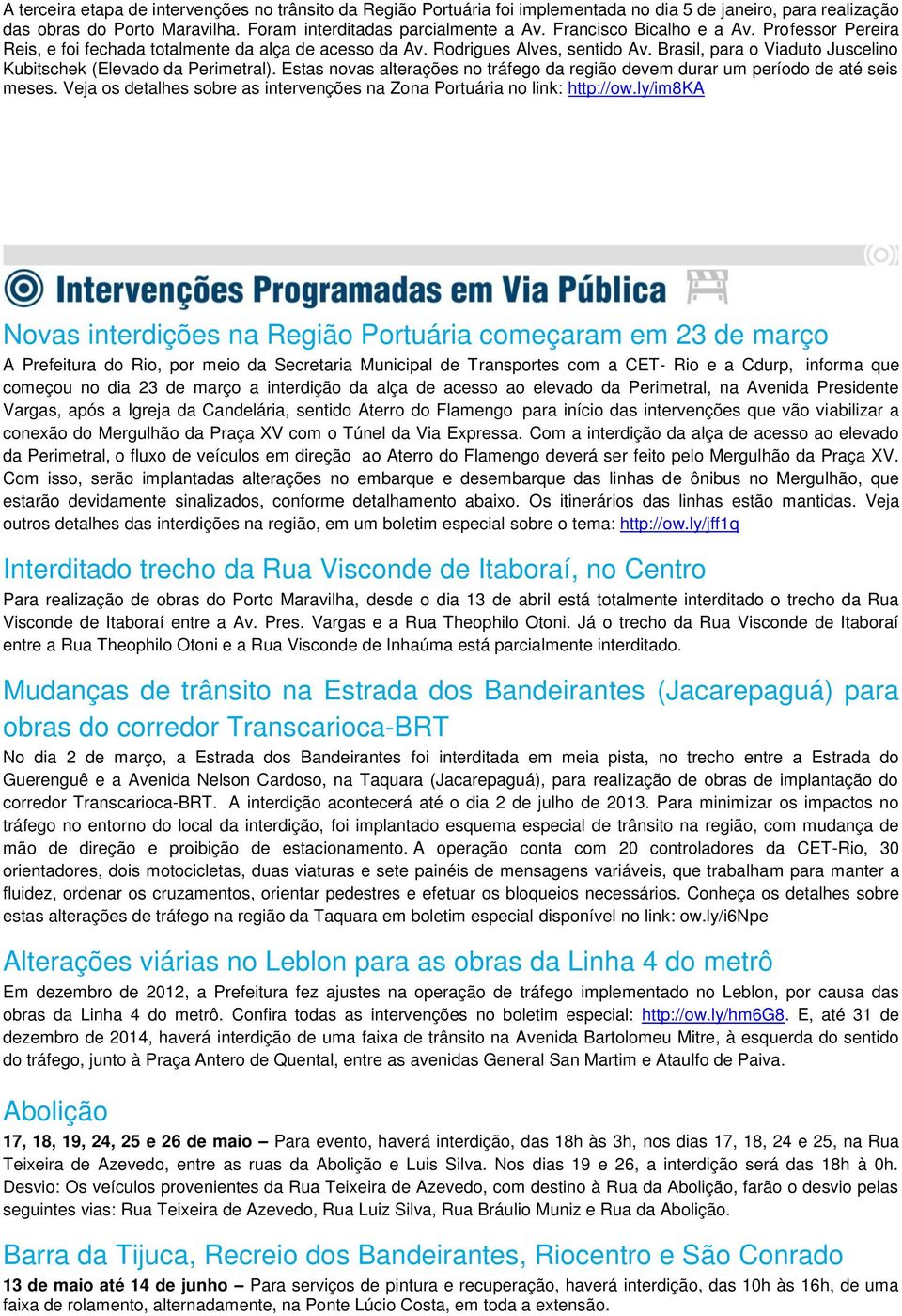 Estas novas alterações no tráfego da região devem durar um período de até seis meses. Veja os detalhes sobre as intervenções na Zona Portuária no link: http://ow.