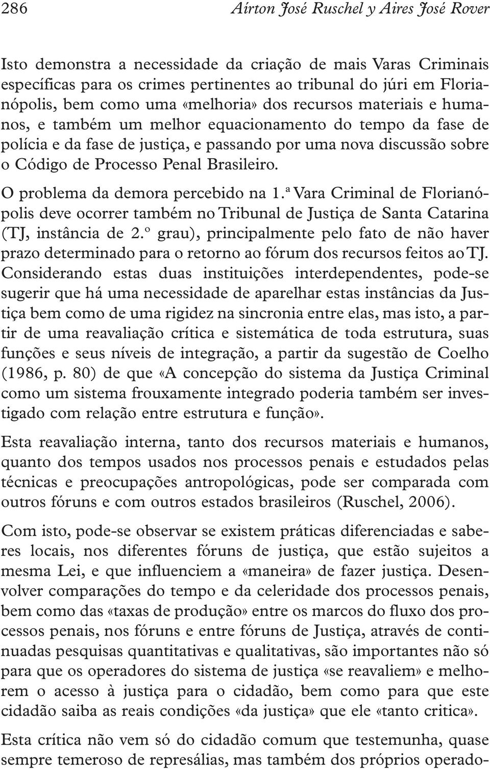 Brasileiro. O problema da demora percebido na 1.ª Vara Criminal de Florianópolis deve ocorrer também no Tribunal de Justiça de Santa Catarina (TJ, instância de 2.