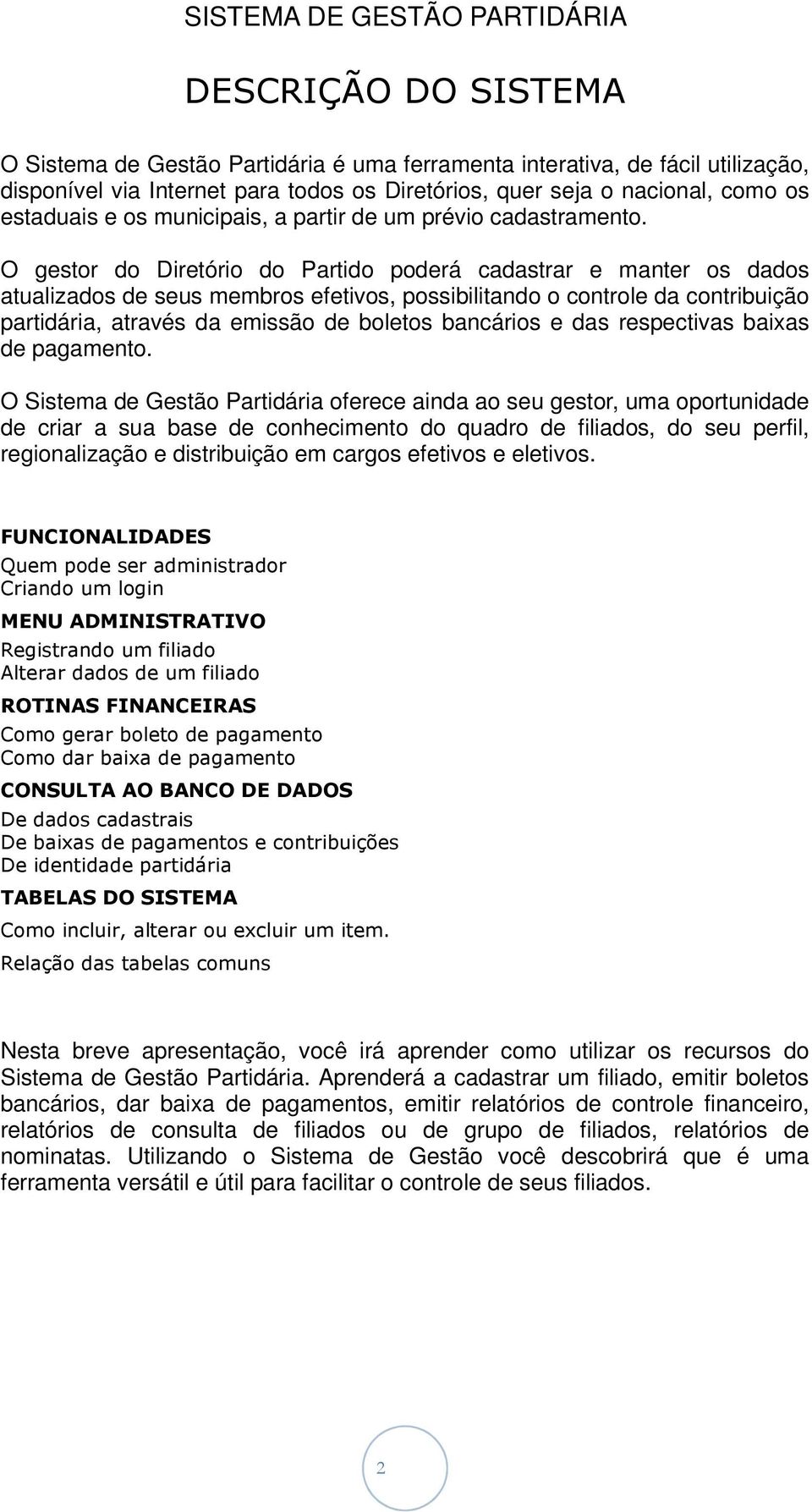 O gestor do Diretório do Partido poderá cadastrar e manter os dados atualizados de seus membros efetivos, possibilitando o controle da contribuição partidária, através da emissão de boletos bancários