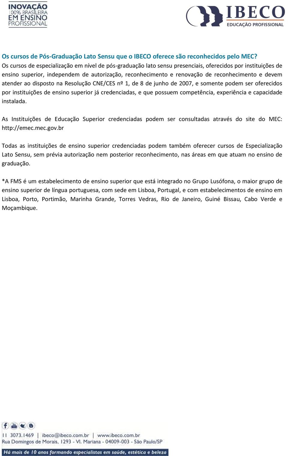 devem atender ao disposto na Resolução CNE/CES nº 1, de 8 de junho de 2007, e somente podem ser oferecidos por instituições de ensino superior já credenciadas, e que possuem competência, experiência