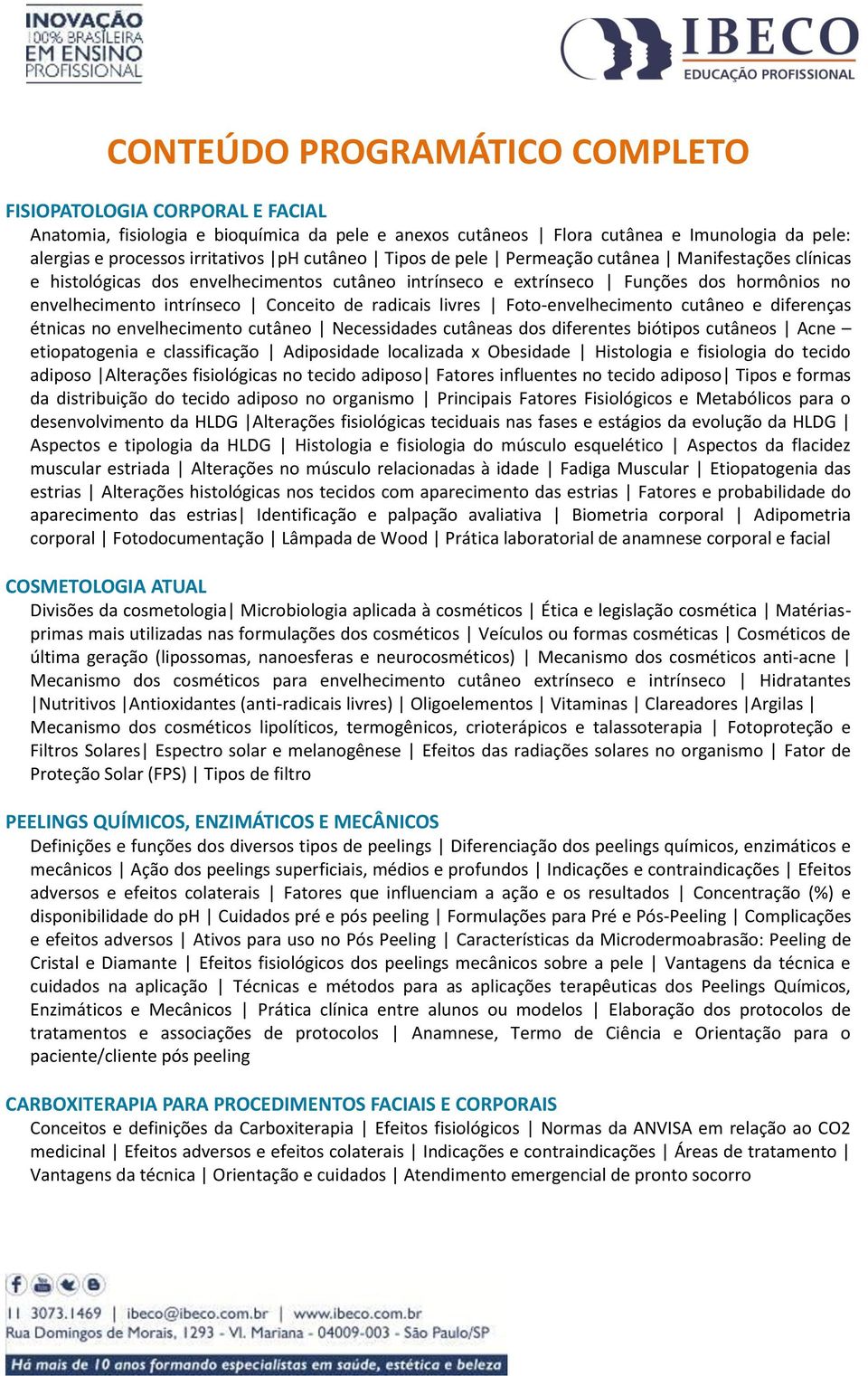 radicais livres Foto-envelhecimento cutâneo e diferenças étnicas no envelhecimento cutâneo Necessidades cutâneas dos diferentes biótipos cutâneos Acne etiopatogenia e classificação Adiposidade